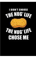 I Didn't Choose the Nug' Life the Nug Life Chose Me: Chicken Nugget Notebook