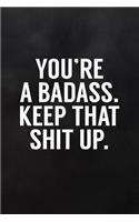 You're A Badass Keep That Shit Up: Funny Notebooks for Adults Blank Lined Journal to Write In for Work or Office