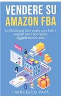 Vendere su Amazon FBA: La Guida Più Completa con Tutti i Segreti per il Successo - Aggiornata al 2019