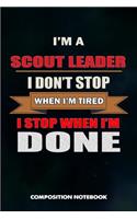 I Am a Scout Leader I Don't Stop When I Am Tired I Stop When I Am Done