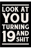 Look at You Turning 19 and Shit: Funny Wide Lined Notebook Birthday Gift for 19 Years Old Gold