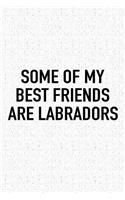 Some of My Best Friends Are Labradors: A 6x9 Inch Matte Softcover Journal Notebook with 120 Blank Lined Pages and a Funny Animal Loving Pet Dog Owner Cover Slogan