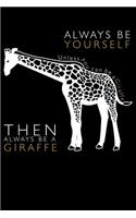 Always Be Yourserlf Unless You Can Be a Giraffe Then Always Be a Giraffe