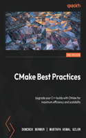 CMake Best Practices - Second Edition: Upgrade your C++ builds with CMake for maximum efficiency and scalability