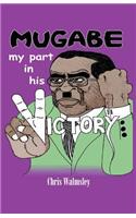 Mugabe - My Part In His Victory