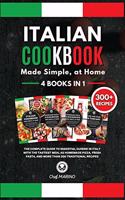 ITALIAN COOKBOOK Made Simple, at Home 4 Books in 1 The Complete Guide to Essential Cusine in Italy with the Tastiest Meal as Homemade Pizza, Fresh Pasta, and More Than 300 Traditional Recipes