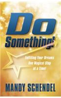 Do Something: Fulfilling Your Dreams One Magical Step at a Time!