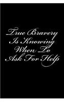 True Bravery Is Knowing When To Ask For Help: Notebook