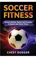 Soccer: Workout Routines, Secrets and Strategies to Improve Your Soccer Fitness