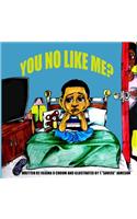 You no like me