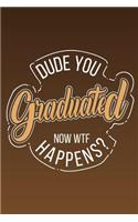 Dude You Graduated Now WTF Happens?: Grad Lined Journal Notebook