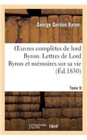 Oeuvres Complètes de Lord Byron. T. 9. Lettres de Lord Byron Et Mémoires Sur Sa Vie