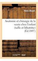 Anatomie Et Chirurgie de la Vessie Chez l'Enfant (Taille Et Lithotritie)