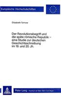 Der Revolutionsbegriff Und Die Spaete Roemische Republik - Eine Studie Zur Deutschen Geschichtsschreibung Im 19. Und 20. Jh.