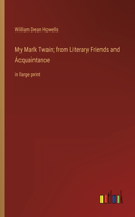 My Mark Twain; from Literary Friends and Acquaintance: in large print