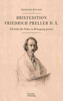 Briefedition Friedrich Preller d. A.: Ich Habe Die Feder in Bewegung Gesetzt