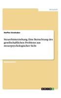 Steuerhinterziehung. Eine Betrachtung des gesellschaftlichen Problems aus steuerpsychologischer Sicht