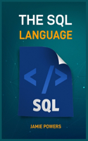 The SQL Language: Master Database Management and Unlock the Power of Data (2024 Beginner's Guide)