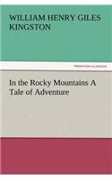 In the Rocky Mountains a Tale of Adventure: (English)
