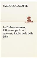 Le Diable amoureux; L'Honneur perdu et recouvré; Rachel ou la belle juive: (French)