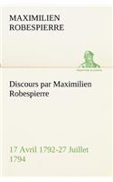 Discours par Maximilien Robespierre - 17 Avril 1792-27 Juillet 1794