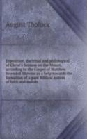 Exposition, doctrinal and philological of Christ's Sermon on the Mount, according to the Gospel of Matthew intended likewise as a help towards the formation of a pure Biblical system of faith and morals