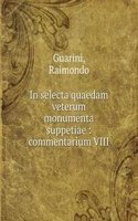 In selecta quaedam veterum monumenta suppetiae : commentarium VIII