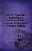 Sol De Cervantes Saavedra, Su Verdadera Patria, Alcazar De San Juan (Spanish Edition)