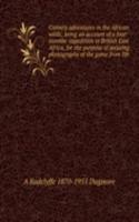 Camera adventures in the African wilds; being an account of a four months' expedition in British East Africa, for the purpose of securing photographs of the game from life