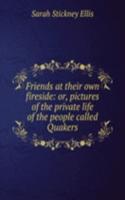 Friends at their own fireside: or, pictures of the private life of the people called Quakers