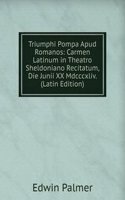 Triumphi Pompa Apud Romanos: Carmen Latinum in Theatro Sheldoniano Recitatum, Die Junii XX Mdcccxliv. (Latin Edition)