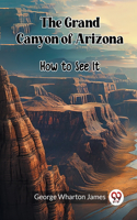 Grand Canyon of Arizona How to See It