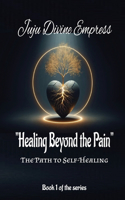"Healing Beyond Pain": The Path to Self-Healing(1 Healing Beyond Pain: The Path to Self-Healing)