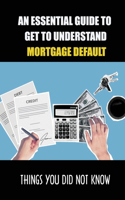 An Essential Guide To Get To Understand Mortgage Default: Things You Did Not Know: Rules For Strategic Mortgage Default