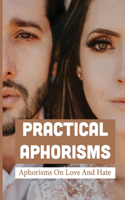 Practical Aphorisms: Aphorisms On Love And Hate: Aphorisms Meaning