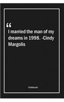 I married the man of my dreams in 1998. -Cindy Margolis