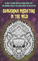 Dangerous Predators In The Wild - An Adult Coloring Book Featuring Super Cute and Adorable Animals for Stress Relief and Relaxation