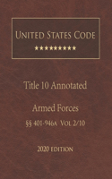 United States Code Annotated Title 10 Armed Forces 2020 Edition §§401 - 946a Volume 2/10