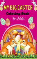 MY BIG EASTER Coloring Book For Adults: A Fun Easter Coloring Book of Easter Bunnies, Easter Eggs, Easter Baskets & baby chicken(Cool Gifts for Adults)