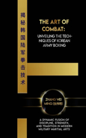 Art of Combat: Unveiling the Techniques of Korean Army Boxing: A Dynamic Fusion of Discipline, Strength, and Tradition in Modern Military Martial Arts