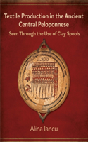 Textile Production in the Ancient Central Peloponnese: Seen Through the Use of Clay Spools