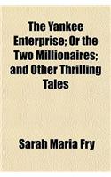 The Yankee Enterprise; Or the Two Millionaires and Other Thrilling Tales