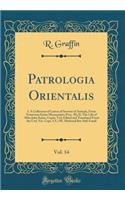 Patrologia Orientalis, Vol. 14: I. a Collection of Letters of Severus of Antioch, from Numerous Syriac Manuscripts (Fasc. II); II. the Life of Abba John Kame, Coptic Text Edited and Translated from the Cod. Vat. Copt. LX.; III. Mufazzal Ibn Abil-Fa