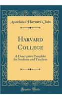 Harvard College: A Descriptive Pamphlet for Students and Teachers (Classic Reprint)