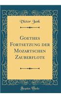Goethes Fortsetzung der Mozartschen Zauberflöte (Classic Reprint)