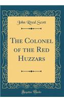 The Colonel of the Red Huzzars (Classic Reprint)