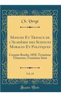 SÃ©ances Et Travaux de l'AcadÃ©mie Des Sciences Morales Et Politiques, Vol. 25: Compte Rendu; 1858, TroisiÃ¨me Trimestre; TroisiÃ¨me SÃ©rie (Classic Reprint)