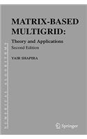Matrix-Based Multigrid: Theory and Applications(2 Numerical Methods and Algorithms)