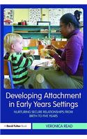 Developing Attachment in Early Years Settings: Nurturing Secure Relationships from Birth to Five Years: Nurturing Secure Relationships From Birth to Five Years