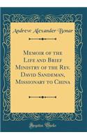 Memoir of the Life and Brief Ministry of the Rev. David Sandeman, Missionary to China (Classic Reprint)